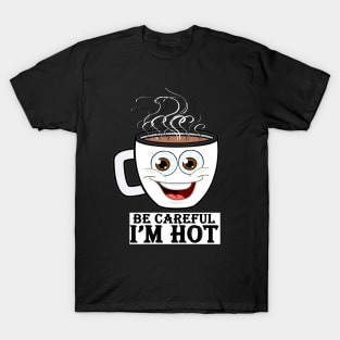 be careful i'm hot T-Shirt